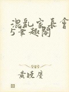 混乱家长会1―5笔趣阁