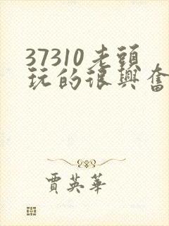 37310老头玩的很兴奋