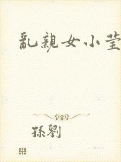 乱亲女小莹的泬