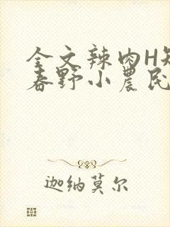 全文辣肉H短篇春野小农民