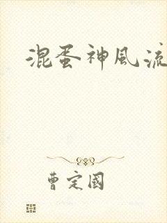 混蛋神风流记