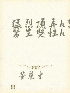 猛烈顶弄h禁欲医生双性h