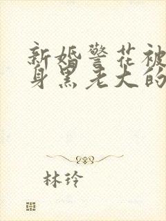 新婚警花被迫献身黑老大的小说