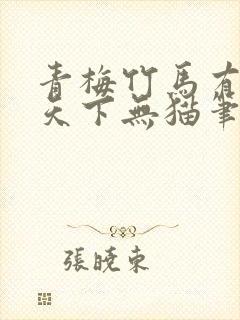 青梅竹马有时尽天下无猫笔趣阁