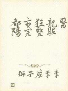 都市狂龙医仙林阳完整版