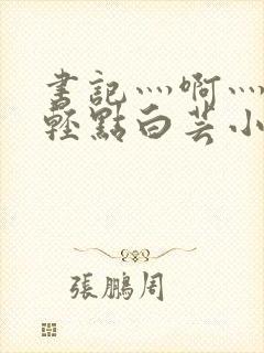 书记灬啊灬啊灬轻点白芸小说封面