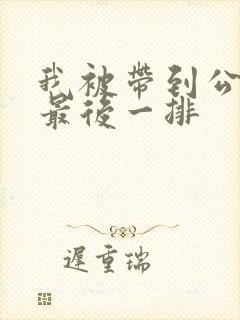 我被带到公交车最后一排