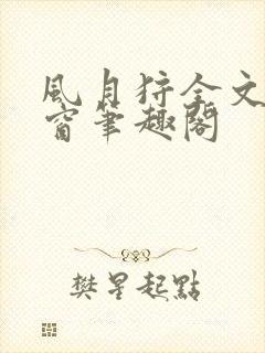 风月狩全文无弹窗笔趣阁