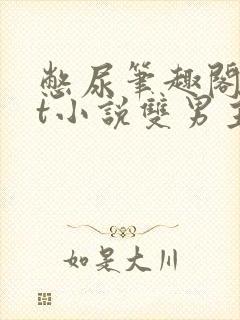 憋尿笔趣阁txt小说双男主