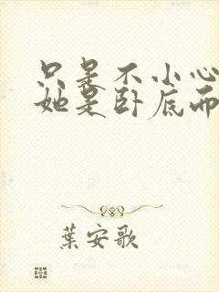 只是不小心发现她是卧底而已