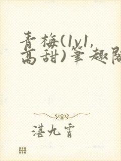 青梅(1v1,高甜)笔趣阁