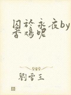 囚于永夜by麦香鸡呢