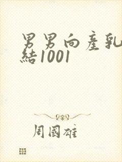 男男向产乳文小结1001