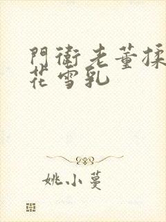 门卫老董揉捏校花雪乳