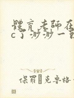 体育老师在单杠c了渺渺一节课