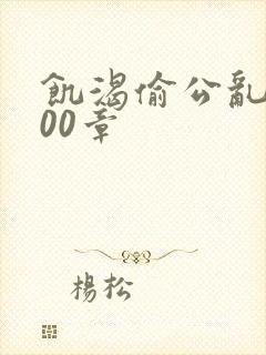 饥渴偷公乱第400章