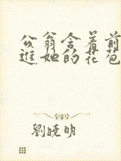 公翁含着前面挺进她的花苞封面