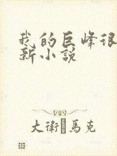 我的巨峰很软最新小说
