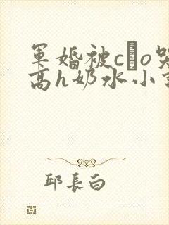 军婚被cαo哭高h奶水小说