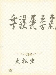 奇漫屋免费漫画下拉式古风漫下载