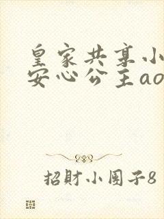 皇家共享小公主安心公主aor免费阅读
