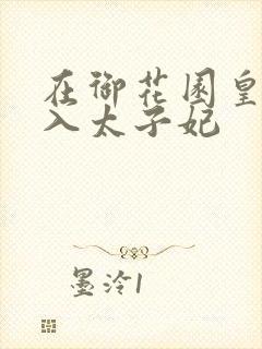 在御花园皇上进入太子妃