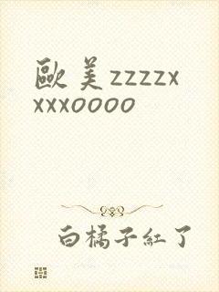欧美zzzzxxxxoooo