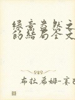 绿意盎然之小东的结局全文笔趣阁在线阅读