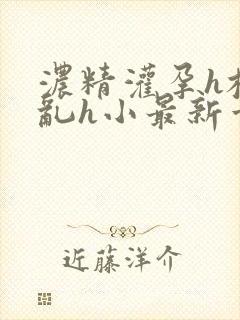 浓精灌孕h校园乱h小最新章节