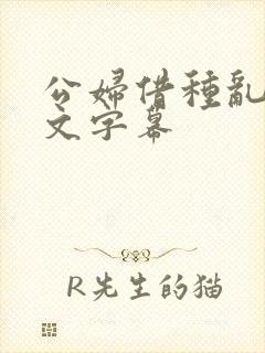 公妇借种乱h中文字幕