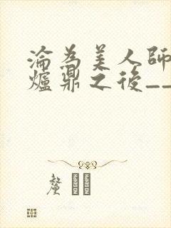 沦为美人师兄的炉鼎之后__