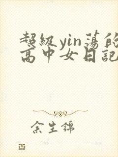 超级yin荡的高中女日记h