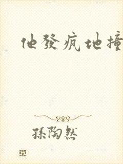 他发疯地撞着他