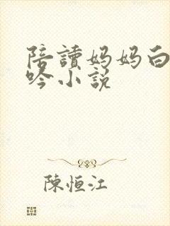 陪读妈妈白嫩呻吟小说封面
