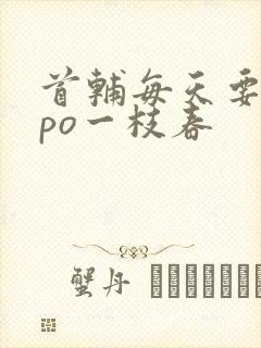 首辅每天要不够po一枝春