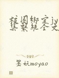 校园绑定jy收集系统全文免费