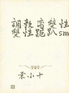 调教脔双性美人双性跪趴sm封面