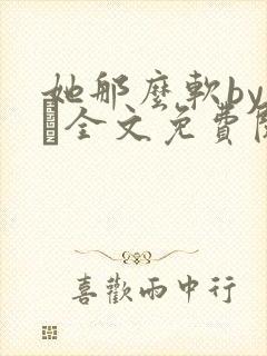 她那么软by今婳全文免费阅读