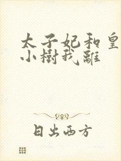 太子妃和皇上在小树我离