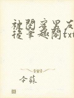 被闺蜜男友认错后笔趣阁txt