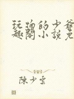 玩物的少爷们笔趣阁小说免费阅读