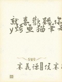 就喜欢听你叫by烤鱼猫笔趣阁