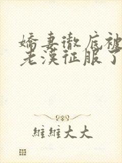 娇妻彻底被门卫老汉征服了