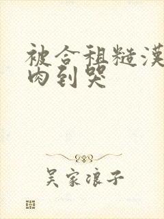 被合租糙汉室友肉到哭