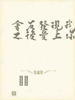 舍友发现我是双之后爱上你的字