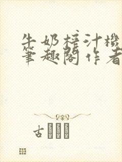 牛奶榨汁机po笔趣阁作者炖一碗汤苏清