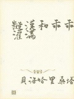 糙汉和乖乖女H灌满