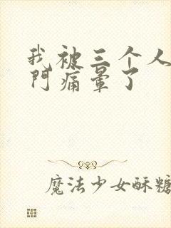 我被三个人开三门痛晕了