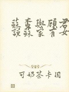 苏查与顾君亦小说苏家有女免费阅读