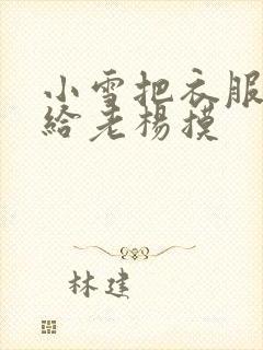 小雪把衣服解开给老杨摸